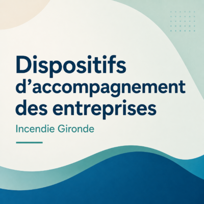 Incendies Gironde : Dispositifs d&rsquo;accompagnement des entreprises - Actualités BA2E